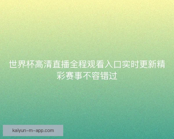 世界杯高清直播全程观看入口实时更新精彩赛事不容错过