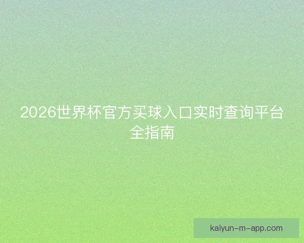 2026世界杯官方买球入口实时查询平台全指南