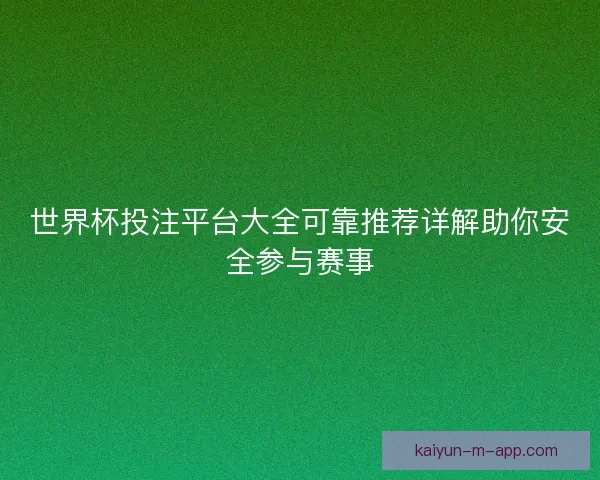 世界杯投注平台大全可靠推荐详解助你安全参与赛事 世界杯投注平台大全可靠推荐详解助你安全参与赛事