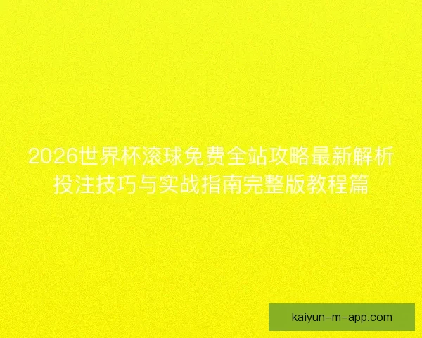 2026世界杯滚球免费全站攻略最新解析投注技巧与实战指南完整版教程篇