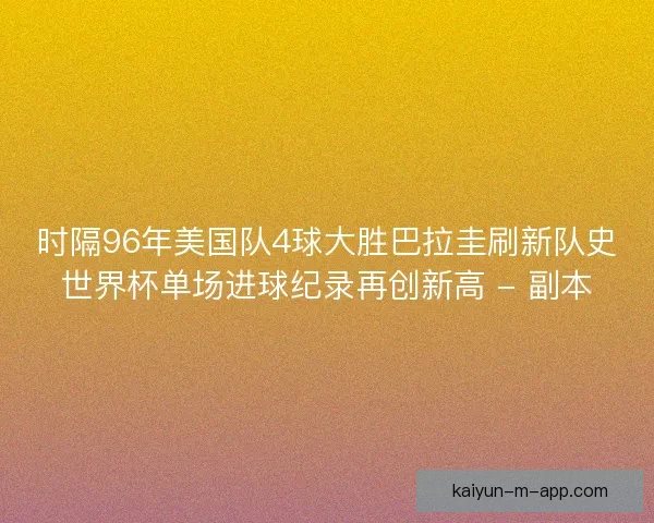 时隔96年美国队4球大胜巴拉圭刷新队史世界杯单场进球纪录再创新高 - 副本 时隔96年美国队4球大胜巴拉圭刷新队史世界杯单场进球纪录再创新高 - 副本
